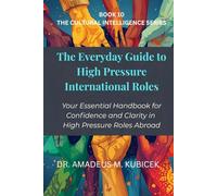 The Everyday Guide To High Pressure International Roles: Your Essential Handbook for Confidence and Clarity in High Pressure Roles Abroad (The Everyday Guide to Cultural Intelligence (CQ) Series)