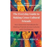 The Everyday Guide to Making Cross-Cultural Friends: How to Build Meaningful Connections Across Cultures with Confidence (The Everyday Guide to Cultural Intelligence (CQ) Series)