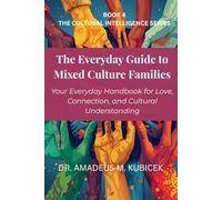 The Everyday Guide to Mixed Culture Families: Your Everyday Handbook for Love, Connection, and Cultural Understanding (The Everyday Guide to Cultural Intelligence (CQ) Series)