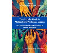 The Everyday Guide to Multicultural Workplace Success: Your Everyday Handbook for Excelling in Diverse Workplaces (The Everyday Guide to Cultural Intelligence (CQ) Series)