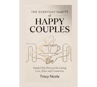 THE EVERYDAY HABITS OF HAPPY COUPLES: Simple Daily Practices for Lasting Love, Trust, and Connection