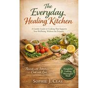 The Everyday Healing Kitchen: A Gentle Guide to Cooking That Supports Your Wellbeing, Without the Pressure
