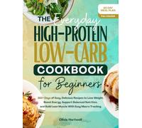 The Everyday High Protein Low Carb Cookbook for Beginners: 365+Days of Easy, Delicious Recipes to Lose Weight, Boost Energy, Support Balanced Nutrition & Build Lean Muscle with Easy Macro Tracking
