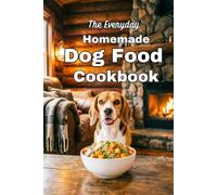 The Everyday Homemade Dog Food Cookbook: Fresh and Natural Recipes for Your Pooch