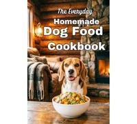 The Everyday Homemade Dog Food Cookbook: Fresh and Natural Recipes for Your Pooch