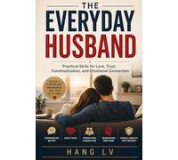The Everyday Husband: Practical Skills for Love, Trust, Communication, and Emotional Connection