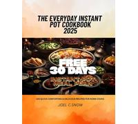 The Everyday Instant Pot Cookbook 2025: 100 Quick, Comforting & Delicious Recipes for Home Cooks