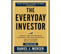 The Everyday Investor: A Beginner's Guide To Building Wealth Through Stocks, ETFs, Bonds, And Real Estate Even If You're Starting With Very Little Money (The Everyday Investor Series)