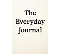The everyday journal: Lined Pages for Notes, Goals, and Everyday Focus" "Organize Your Thoughts. Achieve More." "A Tool for Planning, Writing, and Getting Things Done"
