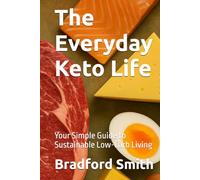 The Everyday Keto Life: Your Simple Guide to Sustainable Low-Carb Living (The Ultimate Home Cooking Series)