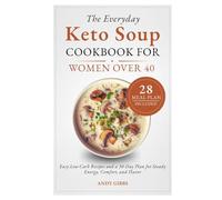 The Everyday Keto Soup Cookbook for Women Over 40: Easy Low-Carb Recipes and a 30-Day Plan for Steady Energy, Comfort, and Flavor