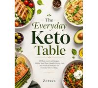The Everyday Keto Table: 100 Easy Low-Carb Recipes, 30-Day Meal Plans, Simple Grocery Lists, and Practical Strategies for Everyday Keto Cooking