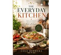 THE EVERYDAY KITCHEN: A Complete Course-by-Course Cookbook for Home Cooks - 75 Simple Recipes from Breakfast to dinner with photos from every chapter