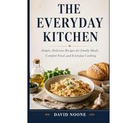 THE EVERYDAY KITCHEN: Simple, Delicious Recipes for Family Meals, Comfort Food, and Everyday Cooking