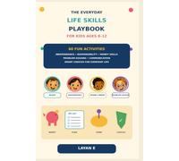 The Everyday Life Skills Playbook for Kids Ages 8-12: 60 Fun Activities to Build Independence, Responsibility, Money Skills, Problem-Solving, Communication & Smart Choices (Layan E Kids books Series)