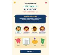 The Everyday Life Skills Playbook for Kids Ages 8-12: 60 Fun Activities to Build Independence, Responsibility, Money Skills, Problem-Solving, Communication & Smart Choices (Layan E Kids books Series)