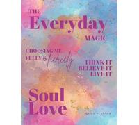 The Everyday Magic: A Vivid Full-Color Undated 12-Month Planner For Manifesting Dreams, Cultivating Self-Love & Living With Intention