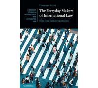 The Everyday Makers of International Law: From Great Halls to Back Rooms (Cambridge Studies in International and Comparative Law)