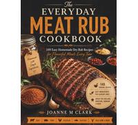 The Everyday Meat Rub CookBook: 149 Easy Homemade Dry Rub Recipes for Flavorful Meals Everytime