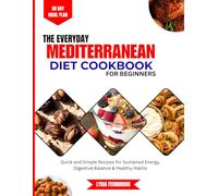 The Everyday Mediterranean Cookbook For Beginners: Quick and Simple Recipes for Sustained Energy, Digestive Balance & Healthy Habits