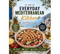 The Everyday Mediterranean Kitchen: A Practical Guide to Simple, Healthy, and Delicious Mediterranean Meals for Everyday Living
