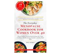 The Everyday Menopause Cookbook for Women Over 40: Flavor-Packed, Protein-Rich Recipes for Calm, Confident Midlife Eating. Includes a 28-Day Meal Plan