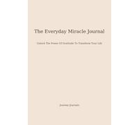 The Everyday Miracle Journal: Unlock the Power of Gratitude to Transform Your Mindset and Your Life