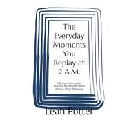 The Everyday Moments You Replay at 2 A.M.: A Group Interactive Journey for Women Who Notice Their Patterns (Potter's WHIM Girls' Night In: Easy Entry)