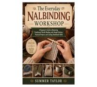 The Everyday Nalbinding Workshop: A Beginner's Guide to Mastering Traditional Needle Binding with Simple Stitches, Practical Projects, and Lasting Handmade Skills