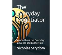 The Everyday Negotiator: Master the Art of Everyday Influence and Connection