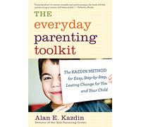 The Everyday Parenting Toolkit: The Kazdin Method for Easy, Step-By-Step, Lasting Change for You and Your Child