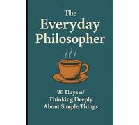 The Everyday Philosopher: 90 Days of Thinking Deeply About Simple Things