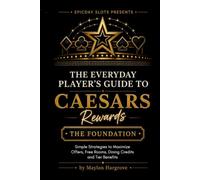 The Everyday Player's Guide To Caesars Rewards: The Foundation: Simple Strategies to Maximize Offers, Free Rooms, Dining Credits, and Tier Benefits