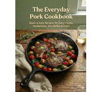 The Everyday Pork Cookbook: Simple, Fuss-Free Recipes for Perfect Pork Chops, Tenderloins, and More