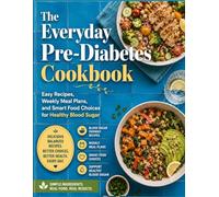 The Everyday Pre-Diabetes Cookbook: Easy Recipes, Weekly Meal Plans, and Smart Food Choices for Healthy Blood Sugar