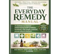 THE EVERYDAY REMEDY MANUAL: A solutions to common embarrassing health problems handbook, with simple, practical, proven natural solutions. (The Natural Wellness Mastery Series)