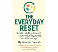 The Everyday Reset: Simple Habits to Improve Your Mind, Body, Space and Relationships (The Everyday Reset Series)