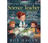 The Everyday Science Teacher-Deluxe Teacher's Edition: A Teacher's Toolkit of Standards-Aligned Lessons, Experiments, Activities, and Classroom Materials for a Full Year of Elementary Science