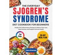 The Everyday Sjogren’s Syndrome Diet Cookbook for Beginners: Simple Anti-Inflammatory Recipes to Reduce Flare-Ups, Ease Dryness, and Support Immune Health