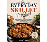 The Everyday Skillet Cookbook: 100 Simple Recipes for Fast Weeknight Dinners, One-Skillet Meals, Family Favorites, Easy Cleanup, and Everyday Home ... & Delicious: The Modern Everyday Kitchen)