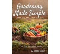 The Everyday Skills Series: GARDENING MADE SIMPLE: Learn Real Skills for Real Life