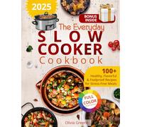 The Everyday Slow Cooker Cookbook: 100+ Healthy, Flavorful & Foolproof Recipes for Stress-Free Meals, Featuring Full-Color Illustrations