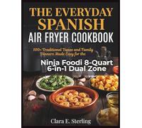 THE EVERYDAY SPANISH AIR FRYER COOKBOOK: 100+ Traditional Tapas and Family Dinners Made Easy for the Ninja Foodi 8-Quart 6-in-1 Dual Zone