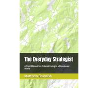 The Everyday Strategist: A Field Manual for Ordered Living in a Disordered World