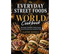 The Everyday Street Foods of the World Cookbook: 500 Snacks, Handhelds, Market Foods & Festival Favorites from Around the World (The Everyday Global Table Cookbook Series)
