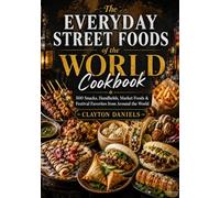 The Everyday Street Foods of the World Cookbook: 500 Snacks, Handhelds, Market Foods & Festival Favorites from Around the World (The Everyday Global Table Cookbook Series)