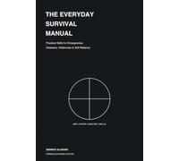 The Everyday Survival Manual: Practical Skills for Emergencies, Disasters, Wilderness & Self-Reliance
