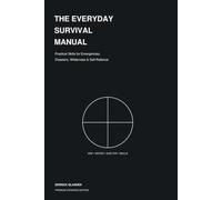 The Everyday Survival Manual: Practical Skills for Emergencies, Disasters, Wilderness & Self-Reliance