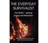 The Everyday Survivalist: Fire Within - Igniting Energy and Motivation