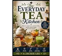 The Everyday Tea Kitchen: Discover simple teas, matcha drinks, and tea-based recipes for every season (Quick & Modern Meals)